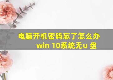 电脑开机密码忘了怎么办win 10系统无u 盘